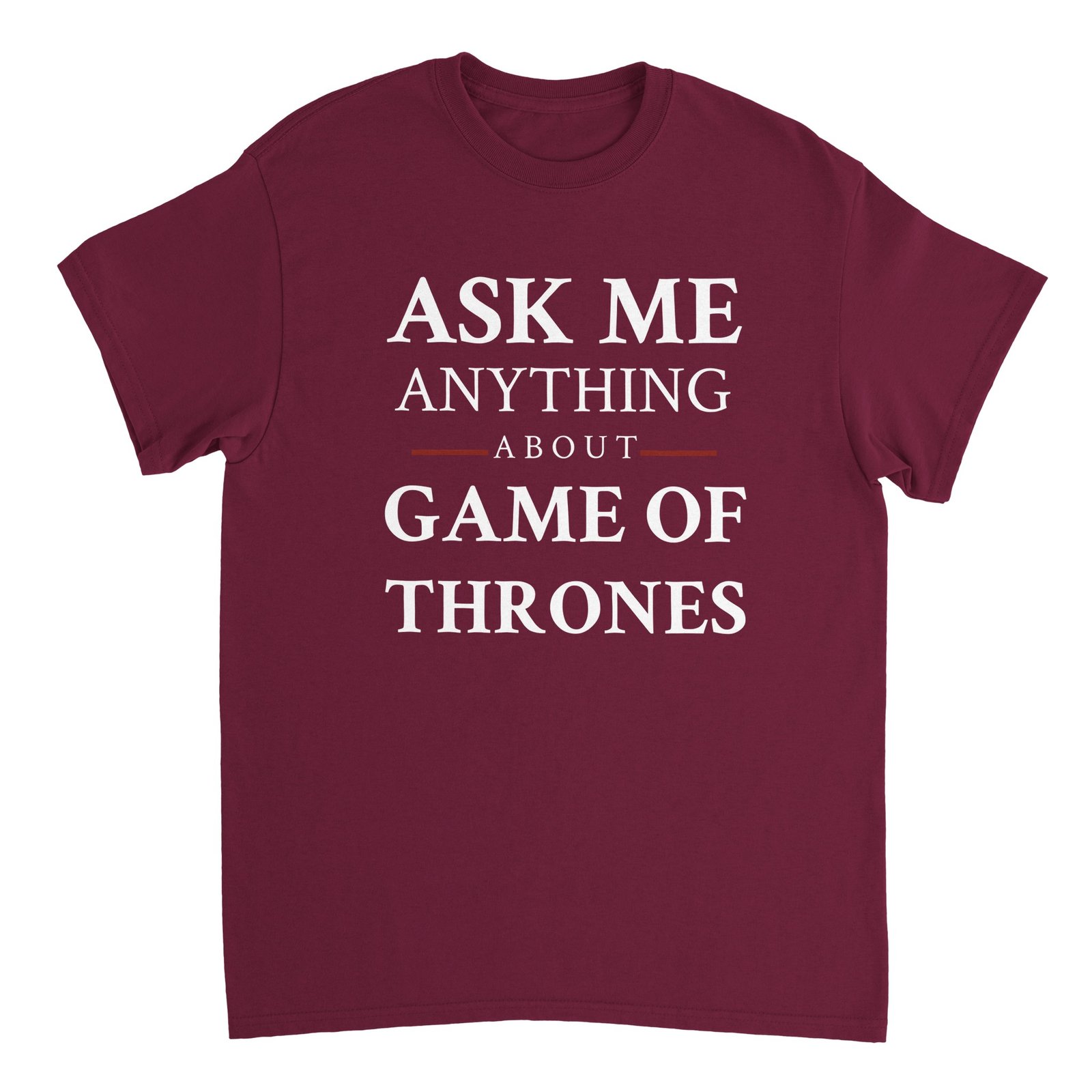 Ask me anything about Game Of Thrones Tee Maroon