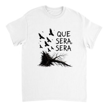 Que sera sera T-shirt, From T-shirt, Merch dungeon