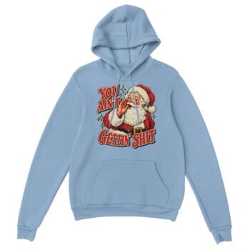 Light blue Funny Santa Claus Christmas Hoodie with a retro Santa cupping his hand to his mouth and the red text YOU AIN'T GETTIN' SHIT